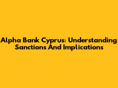 Alpha Bank Cyprus: Understanding Sanctions And Implications