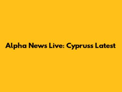 Alpha News Live: Cyprus's Latest