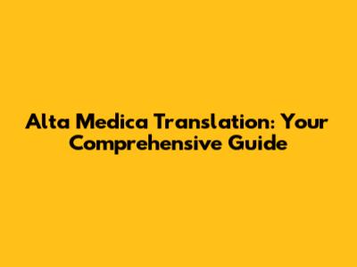 Alta Medica Translation: Your Comprehensive Guide