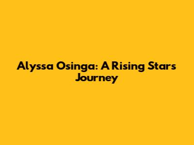 Alyssa Osinga: A Rising Star's Journey