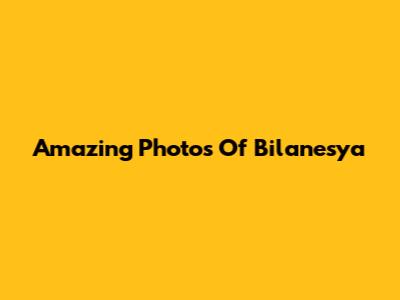 Amazing Photos Of Bilanesya