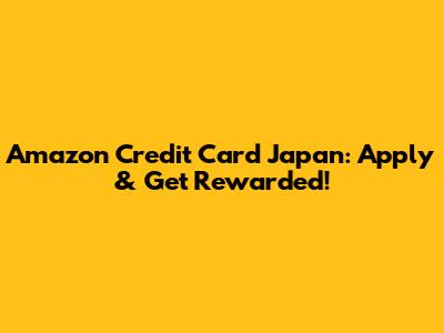 Amazon Credit Card Japan: Apply & Get Rewarded!