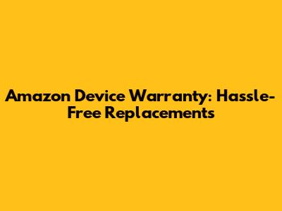Amazon Device Warranty: Hassle-Free Replacements