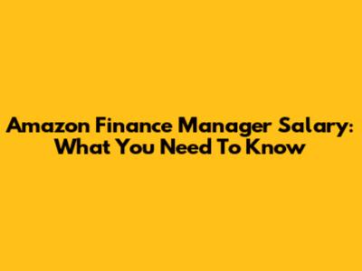 Amazon Finance Manager Salary: What You Need To Know