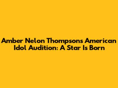 Amber Nelon Thompson's "American Idol" Audition: A Star Is Born