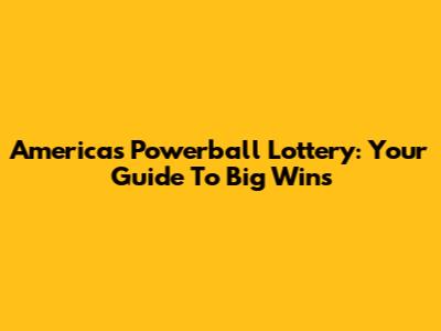 America's Powerball Lottery: Your Guide To Big Wins