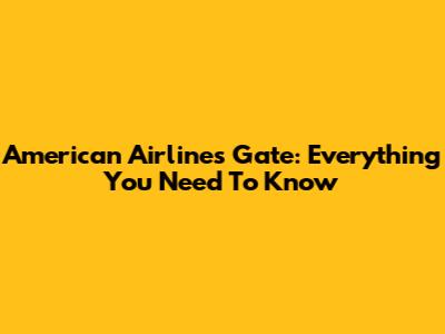 American Airlines Gate: Everything You Need To Know