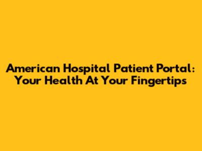 American Hospital Patient Portal: Your Health At Your Fingertips