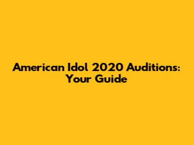American Idol 2020 Auditions: Your Guide