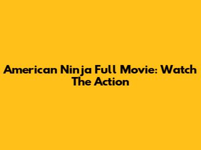 American Ninja Full Movie: Watch The Action