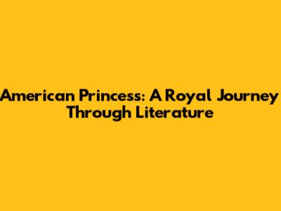 American Princess: A Royal Journey Through Literature