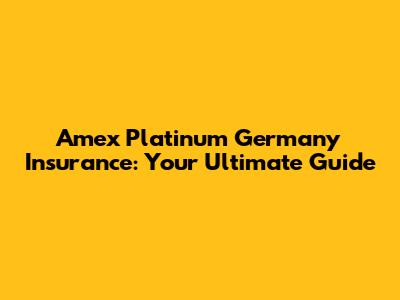 Amex Platinum Germany Insurance: Your Ultimate Guide