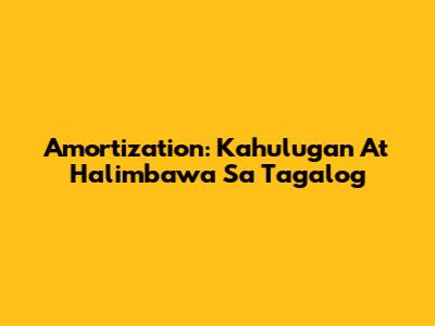 Amortization: Kahulugan At Halimbawa Sa Tagalog