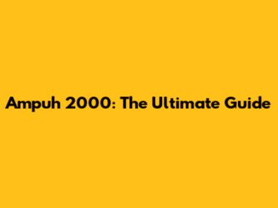 Ampuh 2000: The Ultimate Guide