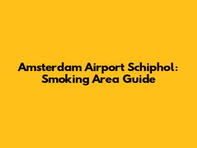 Amsterdam Airport Schiphol: Smoking Area Guide