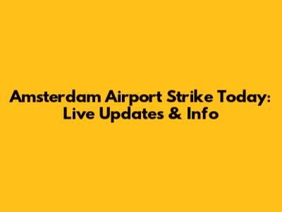 Amsterdam Airport Strike Today: Live Updates & Info