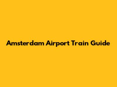 Amsterdam Airport Train Guide