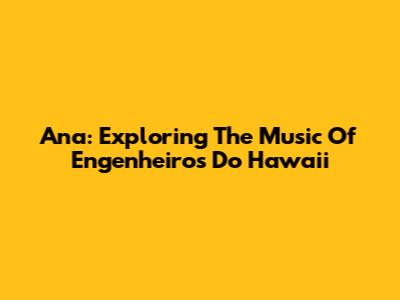 Ana: Exploring The Music Of Engenheiros Do Hawaii