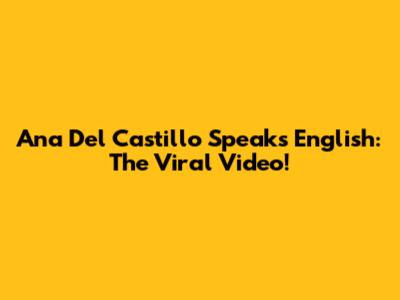 Ana Del Castillo Speaks English: The Viral Video!