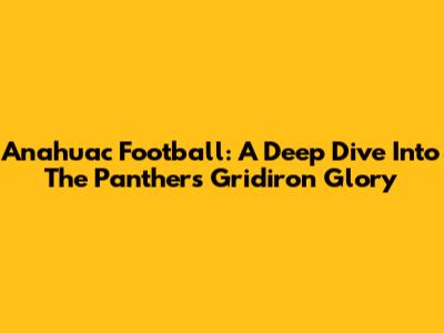 Anahuac Football: A Deep Dive Into The Panthers' Gridiron Glory