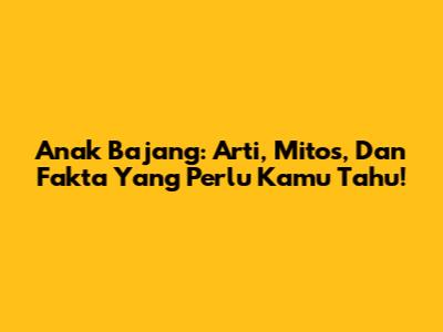 Anak Bajang: Arti, Mitos, Dan Fakta Yang Perlu Kamu Tahu!