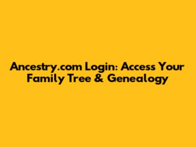 Ancestry.com Login: Access Your Family Tree & Genealogy
