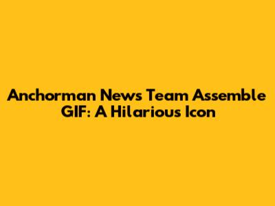 Anchorman News Team Assemble GIF: A Hilarious Icon