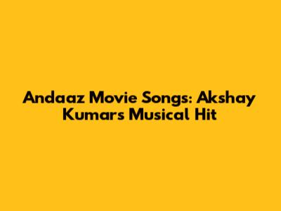 Andaaz Movie Songs: Akshay Kumar's Musical Hit