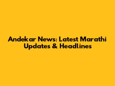 Andekar News: Latest Marathi Updates & Headlines