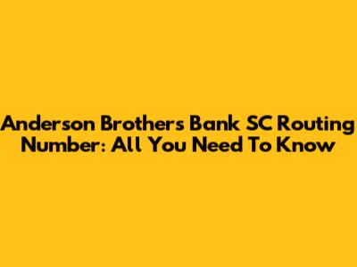 Anderson Brothers Bank SC Routing Number: All You Need To Know