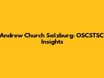 Andrew Church Salzburg: OSCSTSC Insights