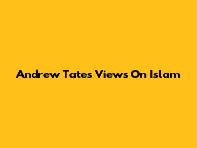 Andrew Tate's Views On Islam