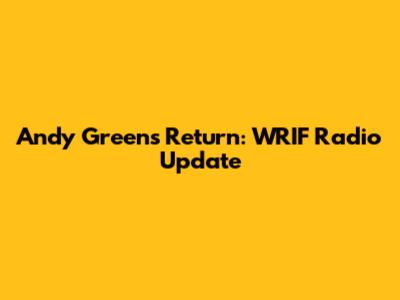 Andy Green's Return: WRIF Radio Update
