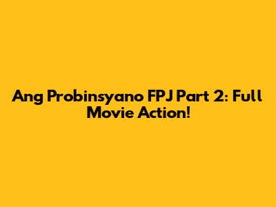 Ang Probinsyano FPJ Part 2: Full Movie Action!
