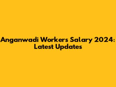 Anganwadi Workers' Salary 2024: Latest Updates