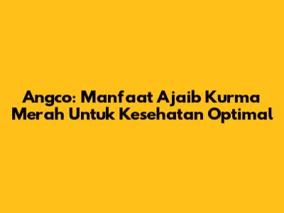 Angco: Manfaat Ajaib Kurma Merah Untuk Kesehatan Optimal