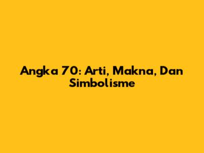 Angka 70: Arti, Makna, Dan Simbolisme