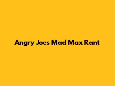 Angry Joe's Mad Max Rant