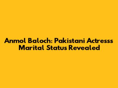 Anmol Baloch: Pakistani Actress's Marital Status Revealed