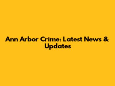 Ann Arbor Crime: Latest News & Updates