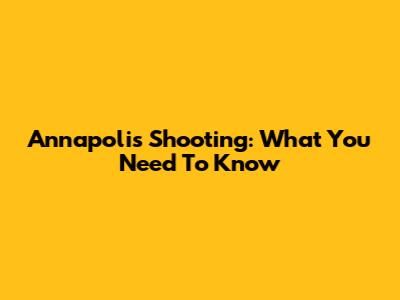 Annapolis Shooting: What You Need To Know
