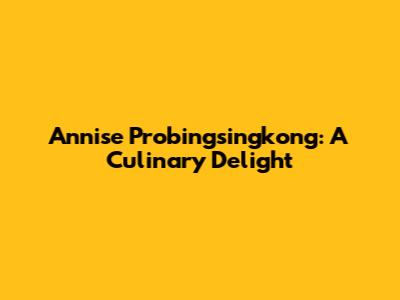 Annise Probingsingkong: A Culinary Delight