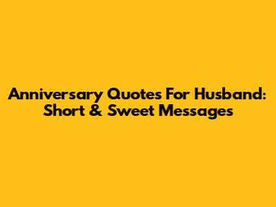 Anniversary Quotes For Husband: Short & Sweet Messages