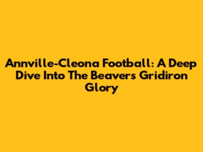 Annville-Cleona Football: A Deep Dive Into The Beavers' Gridiron Glory
