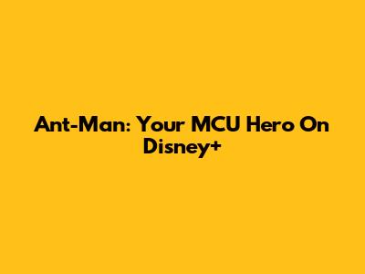 Ant-Man: Your MCU Hero On Disney+