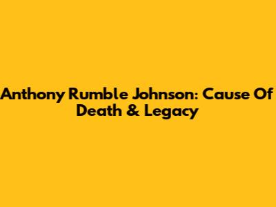Anthony "Rumble" Johnson: Cause Of Death & Legacy