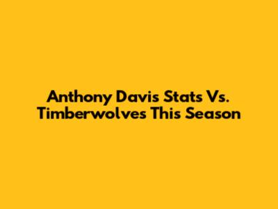 Anthony Davis' Stats Vs. Timberwolves This Season