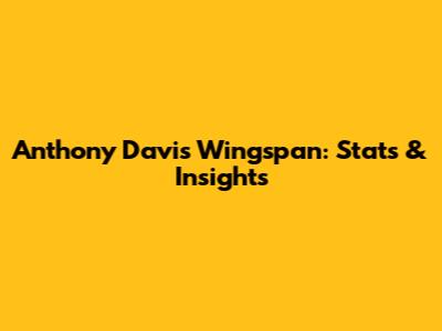 Anthony Davis' Wingspan: Stats & Insights