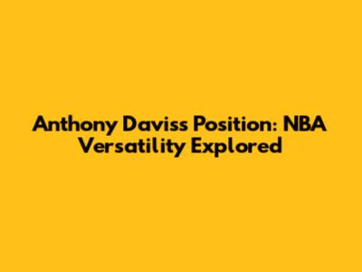 Anthony Davis's Position: NBA Versatility Explored