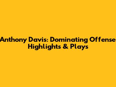 Anthony Davis: Dominating Offense Highlights & Plays
